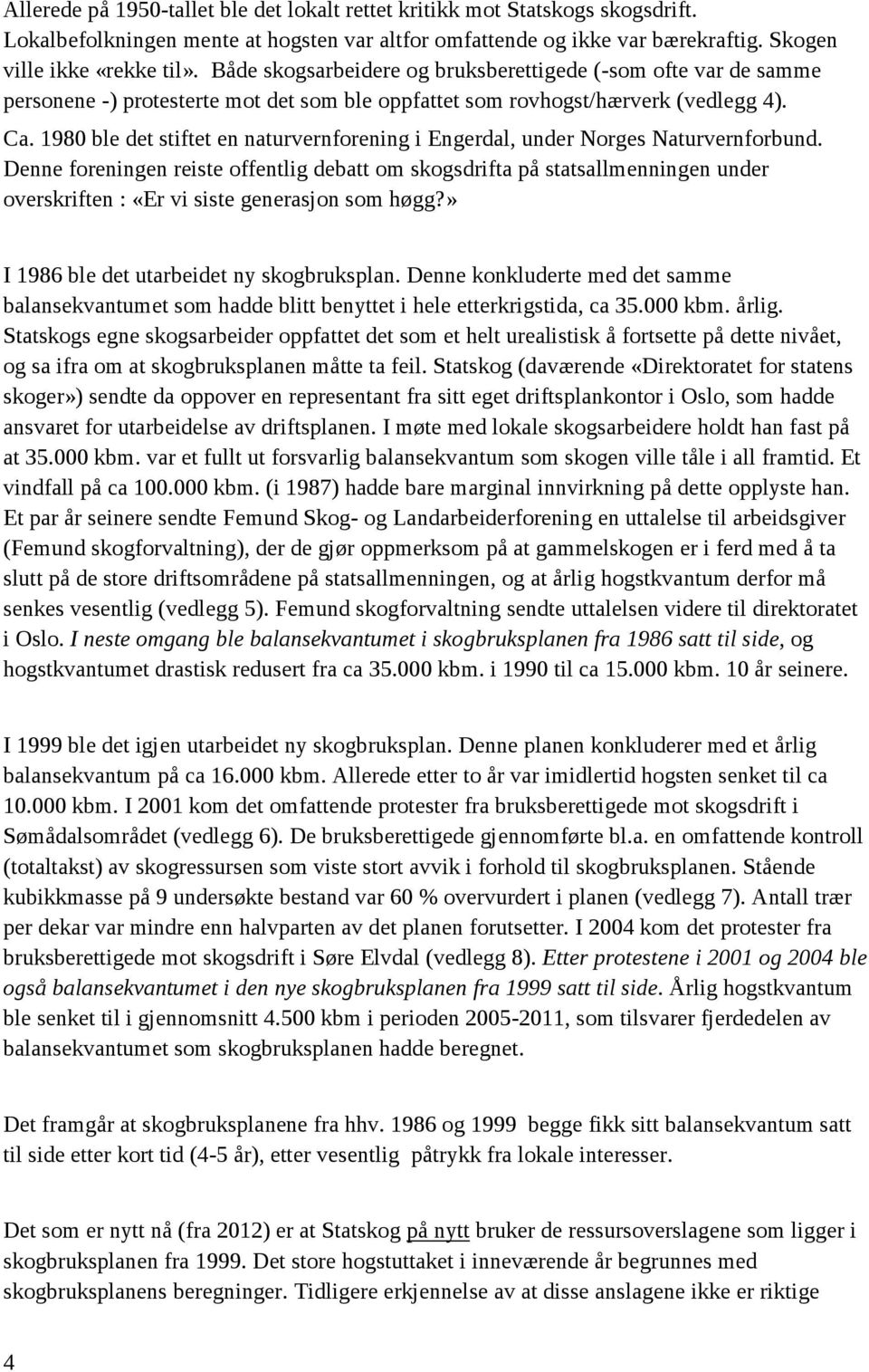 1980 ble det stiftet en naturvernforening i Engerdal, under Norges Naturvernforbund.