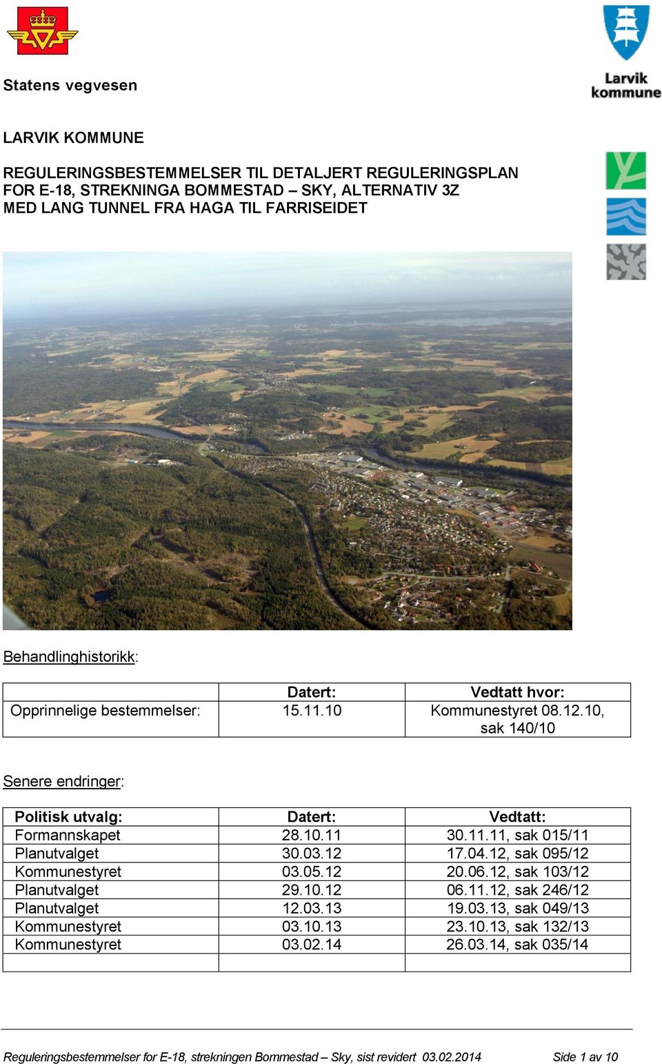 11.11, sak 015/11 Planutvalget 30.03.12 17.04.12, sak 095/12 Kommunestyret 03.05.12 20.06.12, sak 103/12 Planutvalget 29.10.12 06.11.12, sak 246/12 Planutvalget 12.03.13 19.03.13, sak 049/13 Kommunestyret 03.