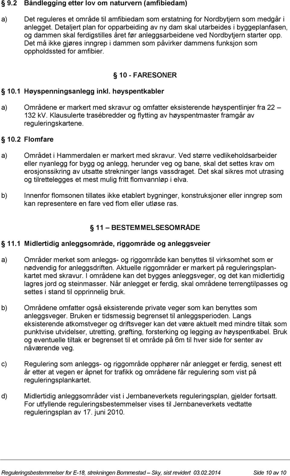 Det må ikke gjøres inngrep i dammen som påvirker dammens funksjon som oppholdssted for amfibier. 10 - FARESONER 10.1 Høyspenningsanlegg inkl.