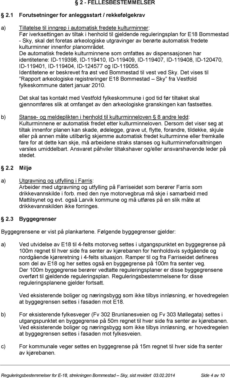 - Sky, skal det foretas arkeologiske utgravinger av berørte automatisk fredete kulturminner innenfor planområdet.