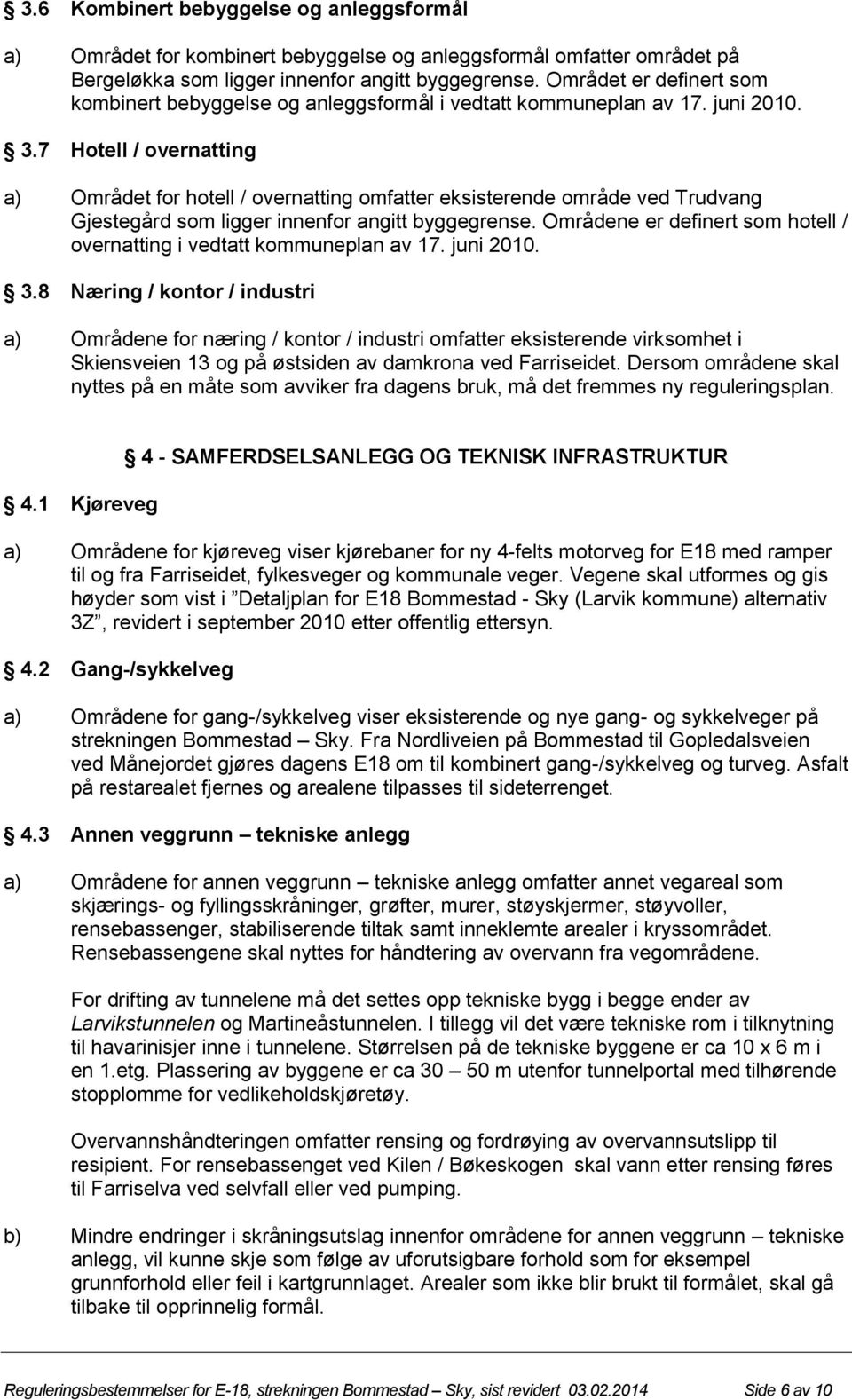 7 Hotell / overnatting a) Området for hotell / overnatting omfatter eksisterende område ved Trudvang Gjestegård som ligger innenfor angitt byggegrense.