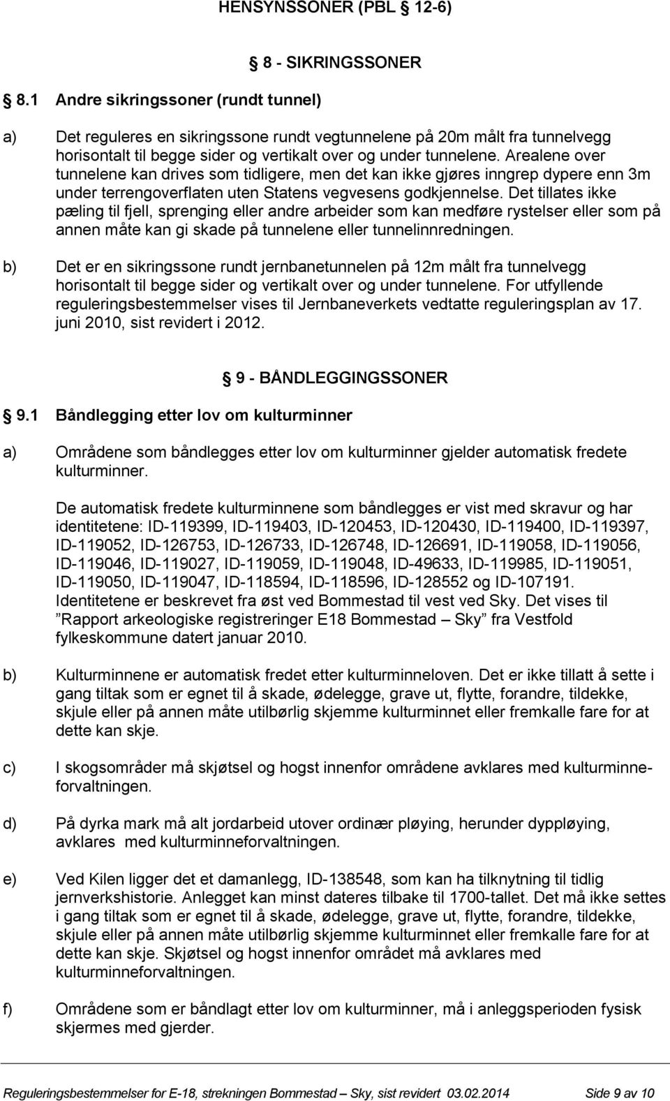 Arealene over tunnelene kan drives som tidligere, men det kan ikke gjøres inngrep dypere enn 3m under terrengoverflaten uten Statens vegvesens godkjennelse.