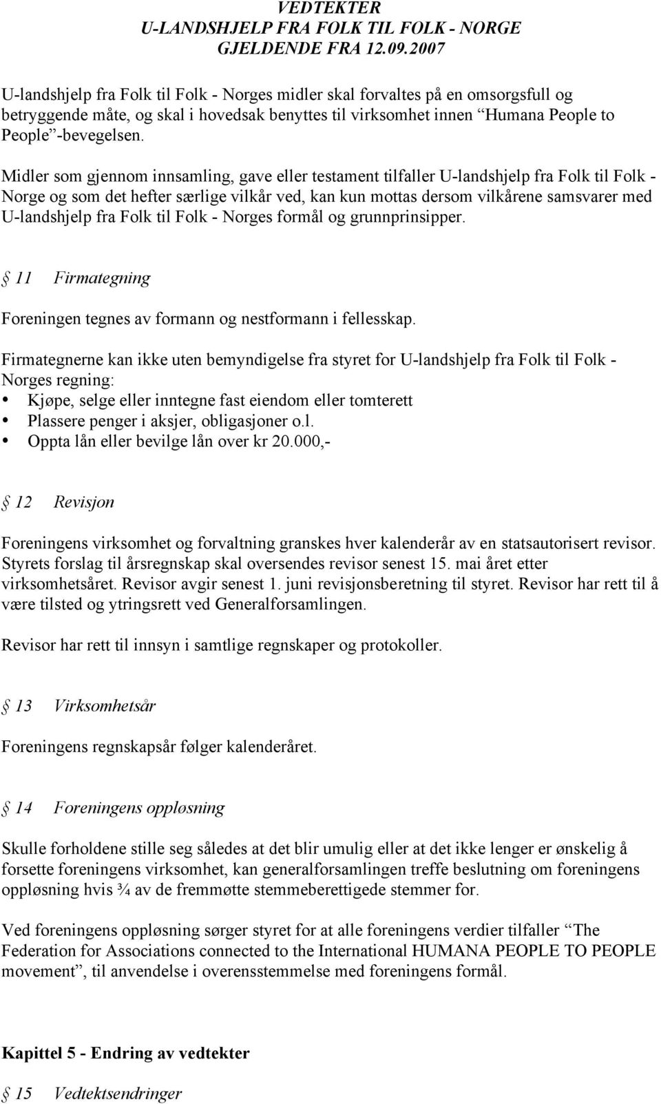 fra Folk til Folk - Norges formål og grunnprinsipper. 11 Firmategning Foreningen tegnes av formann og nestformann i fellesskap.