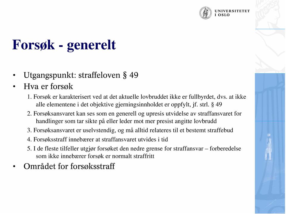 Forsøksansvaret kan ses som en generell og upresis utvidelse av straffansvaret for handlinger som tar sikte på eller leder mot mer presist angitte lovbrudd 3.