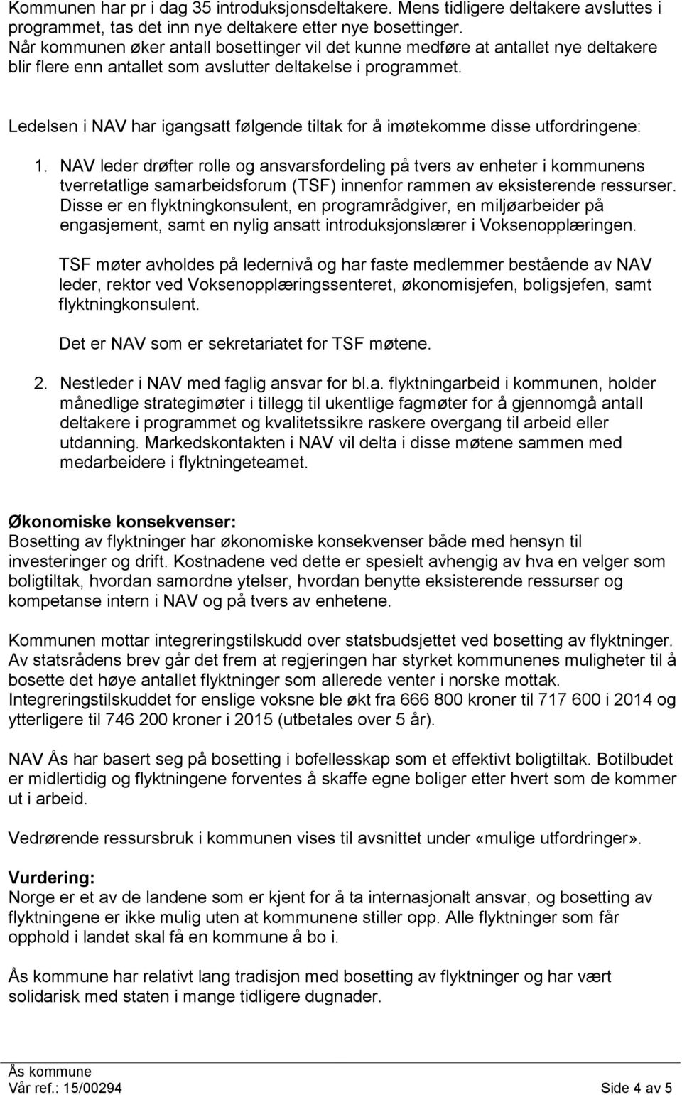 Ledelsen i NAV har igangsatt følgende tiltak for å imøtekomme disse utfordringene: 1.