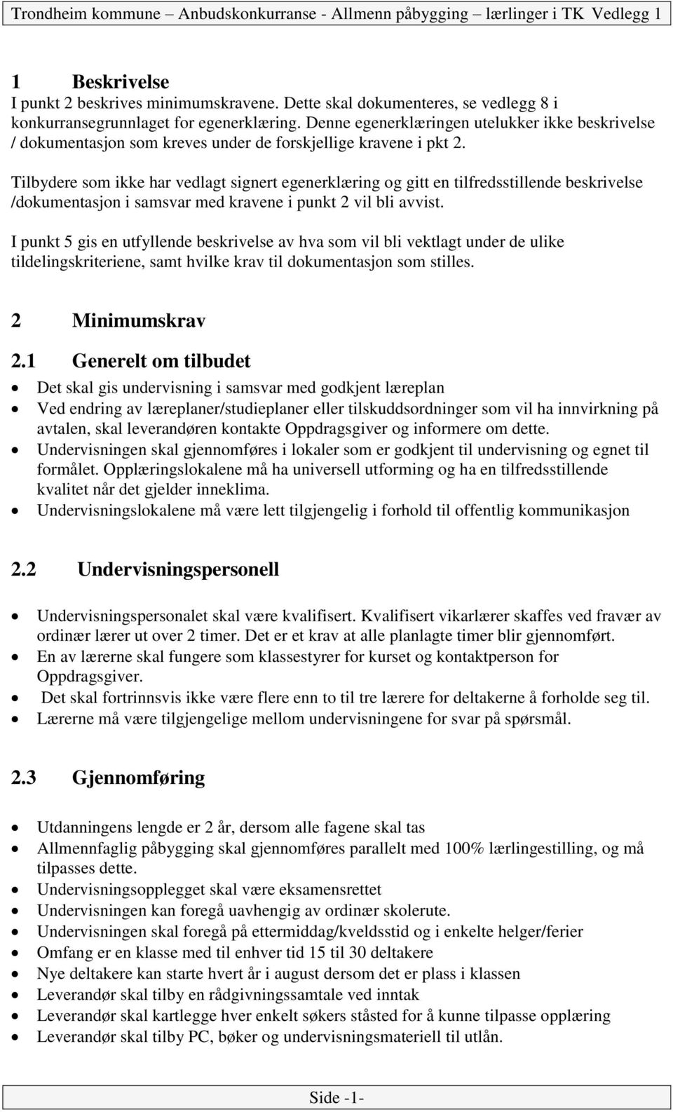 Tilbydere som ikke har vedlagt signert egenerklæring og gitt en tilfredsstillende beskrivelse /dokumentasjon i samsvar med kravene i punkt 2 vil bli avvist.