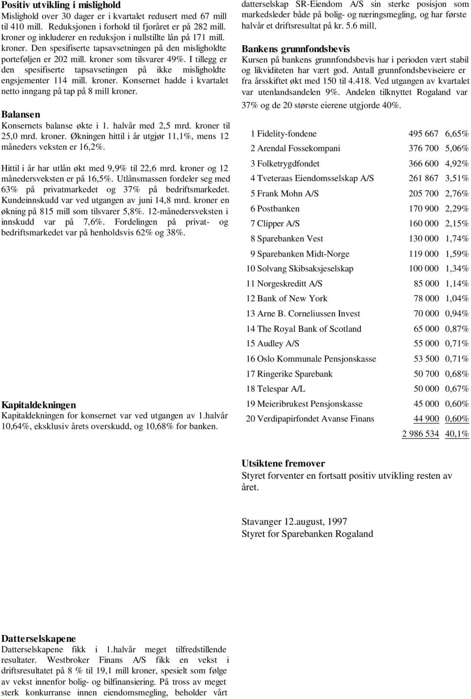 I tillegg er den spesifiserte tapsavsetingen på ikke misligholdte engsjementer 114 mill. kroner. Konsernet hadde i kvartalet netto inngang på tap på 8 mill kroner.