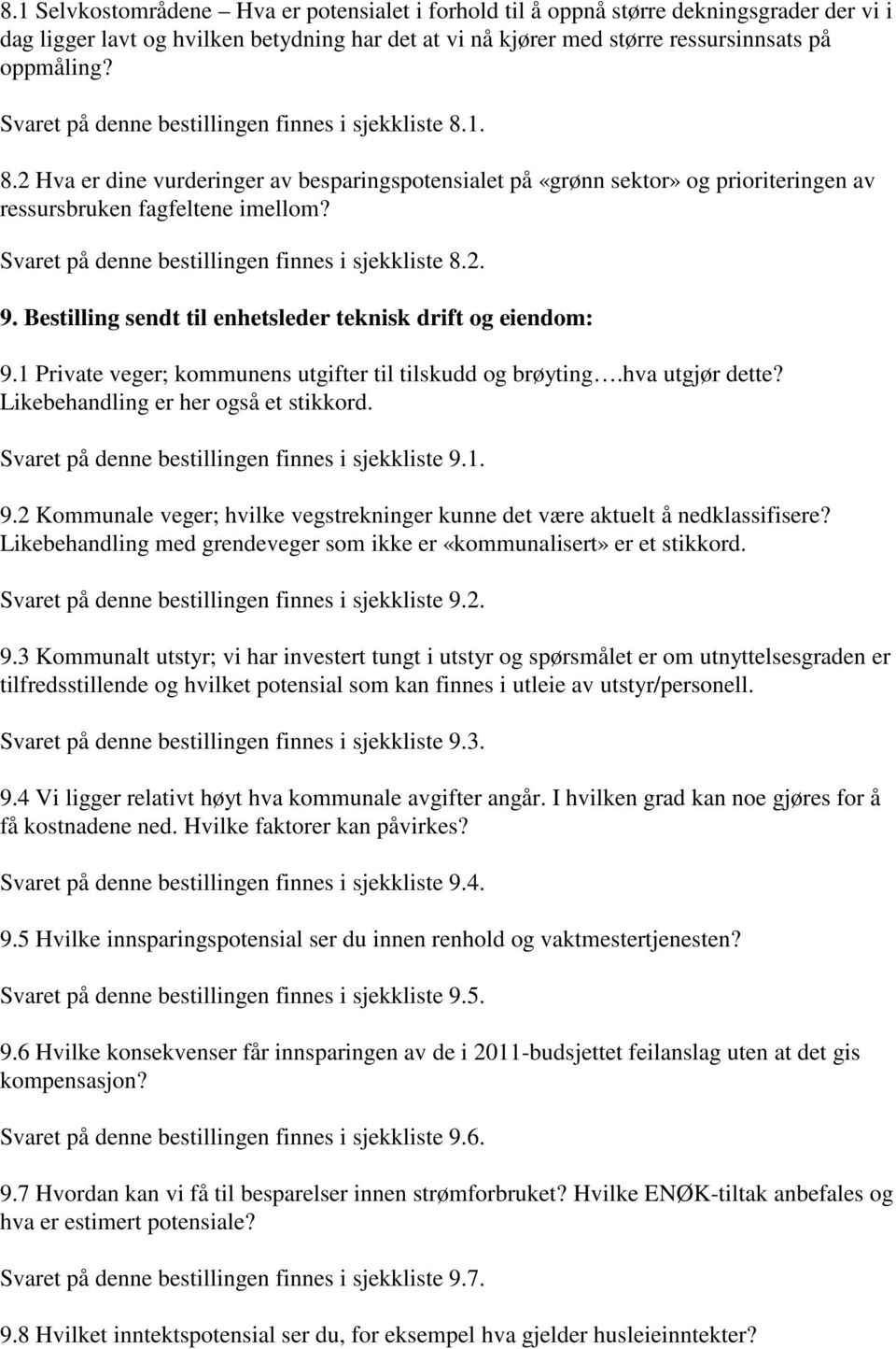 Svaret på denne bestillingen finnes i sjekkliste 8.2. 9. Bestilling sendt til enhetsleder teknisk drift og eiendom: 9.1 Private veger; kommunens utgifter til tilskudd og brøyting.hva utgjør dette?