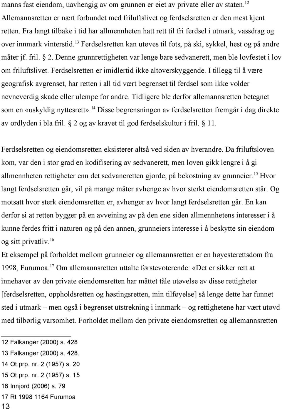 fril. 2. Denne grunnrettigheten var lenge bare sedvanerett, men ble lovfestet i lov om friluftslivet. Ferdselsretten er imidlertid ikke altoverskyggende.