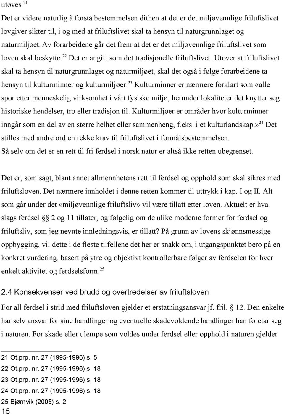 Av forarbeidene går det frem at det er det miljøvennlige friluftslivet som loven skal beskytte. 22 Det er angitt som det tradisjonelle friluftslivet.