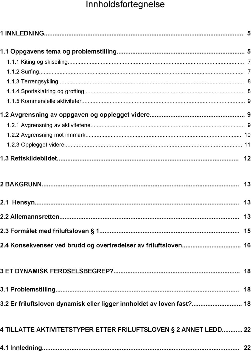 .. 13 2.1 Hensyn... 13 2.2 Allemannsretten... 13 2.3 Formålet med friluftsloven 1... 15 2.4 Konsekvenser ved brudd og overtredelser av friluftsloven... 16 3 ET DYNAMISK FERDSELSBEGREP?... 18 3.