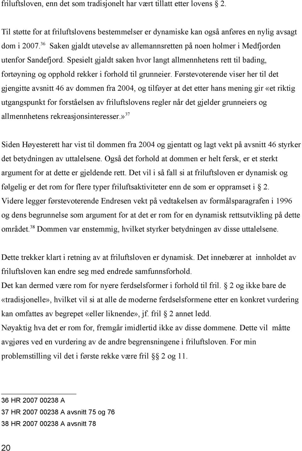 Spesielt gjaldt saken hvor langt allmennhetens rett til bading, fortøyning og opphold rekker i forhold til grunneier.