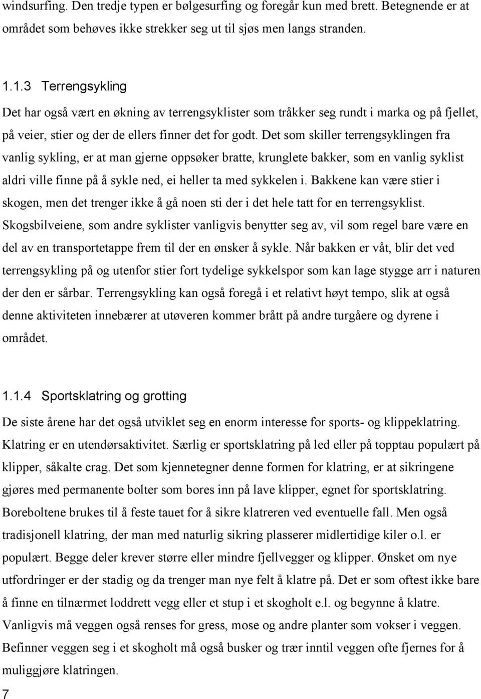 Det som skiller terrengsyklingen fra vanlig sykling, er at man gjerne oppsøker bratte, krunglete bakker, som en vanlig syklist aldri ville finne på å sykle ned, ei heller ta med sykkelen i.