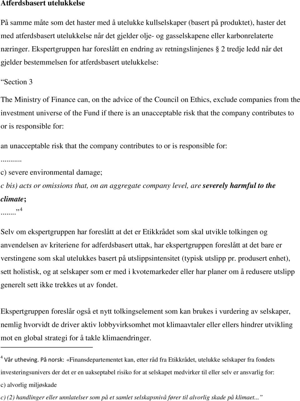 Ekspertgruppen har foreslått en endring av retningslinjenes 2 tredje ledd når det gjelder bestemmelsen for atferdsbasert utelukkelse: Section 3 The Ministry of Finance can, on the advice of the