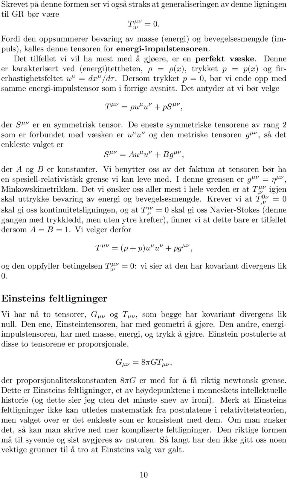 Denne er karakterisert ved (energi)tettheten, ρ = ρ(x), trykket p = p(x) og firerhastighetsfeltet u µ = dx µ /dτ.