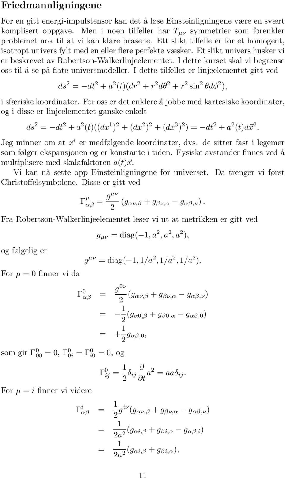 Et slikt univers husker vi er beskrevet av Robertson-Walkerlinjeelementet. I dette kurset skal vi begrense oss til å se på flate universmodeller.