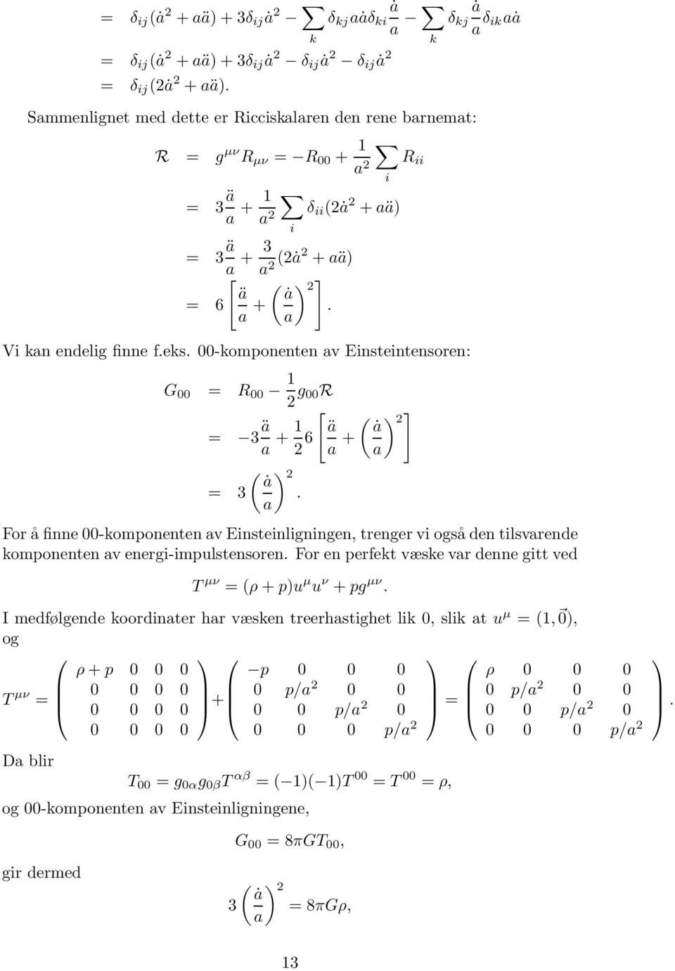 00-komponenten av Einsteintensoren: G 00 i i R ii = R 00 1 2 g 00R [ = 3ä a + 1 (ȧ ) ] 2 2 6 ä a + a (ȧ ) 2 = 3.