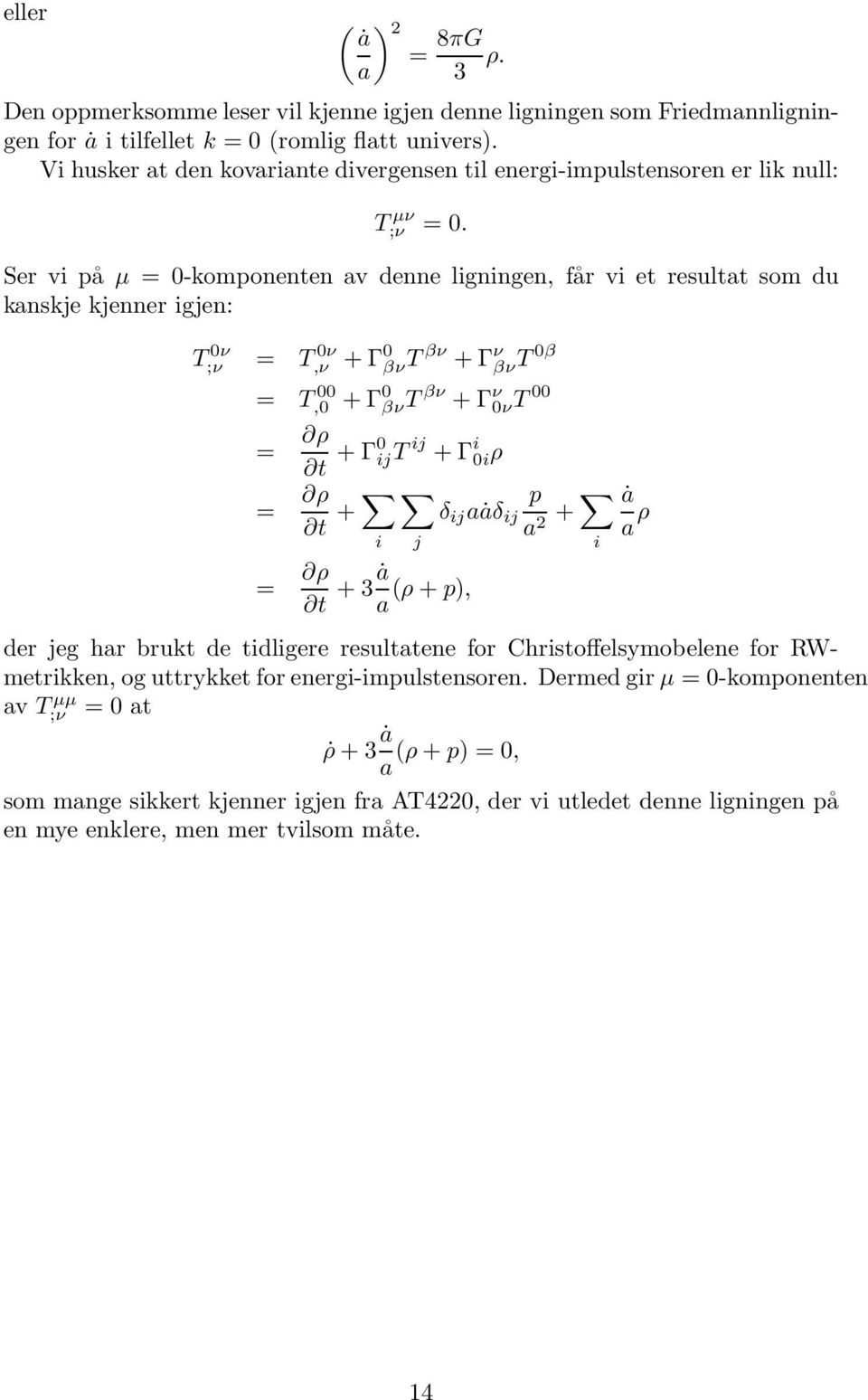 Ser vi på µ = 0-komponenten av denne ligningen, får vi et resultat som du kanskje kjenner igjen: T 0ν ;ν = T 0ν,ν + Γ0 βν T βν + Γ ν βν T 0β = T 00,0 + Γ 0 βνt βν + Γ ν 0νT 00 = ρ t + Γ0 ijt ij + Γ i