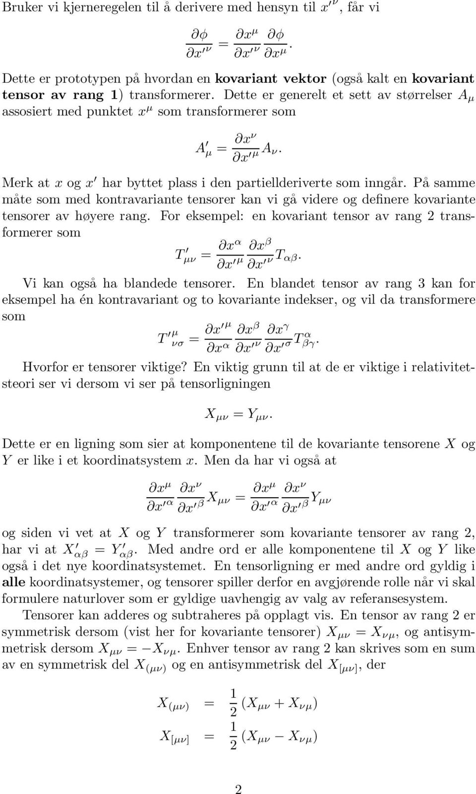 På samme måte som med kontravariante tensorer kan vi gå videre og definere kovariante tensorer av høyere rang. For eksempel: en kovariant tensor av rang 2 transformerer som T µν = xα x β x µ x ν T αβ.