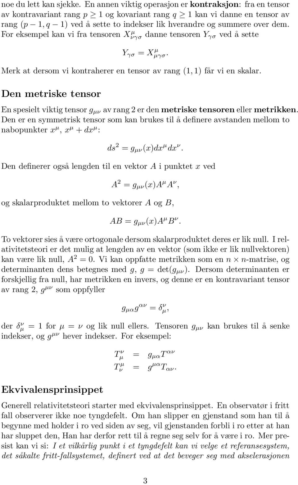 dem. For eksempel kan vi fra tensoren X µ νγσ danne tensoren Y γσ ved å sette Y γσ = X µ µγσ. Merk at dersom vi kontraherer en tensor av rang (1, 1) får vi en skalar.