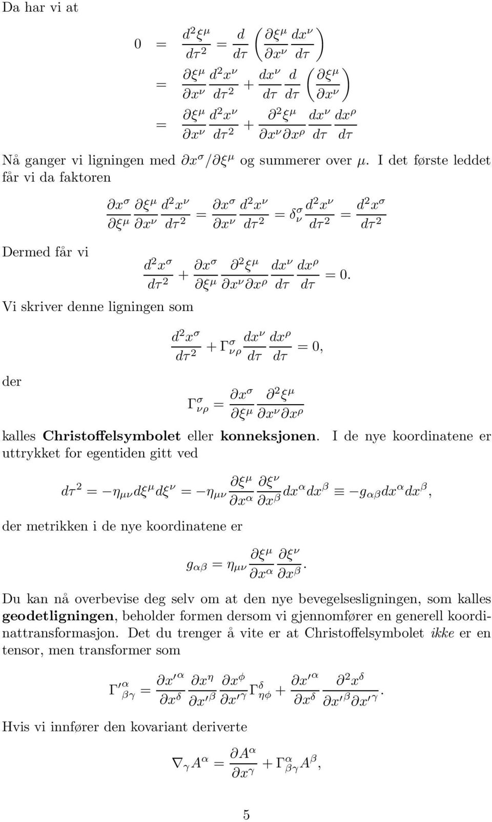 I det første leddet får vi da faktoren Dermed får vi Vi skriver denne ligningen som der x σ ξ µ d 2 x ν ξ µ x ν dτ 2 = xσ d 2 x ν x ν dτ 2 = d 2 x ν δσ ν dτ 2 = d2 x σ dτ 2 d 2 x σ dτ 2 + xσ 2 ξ µ dx