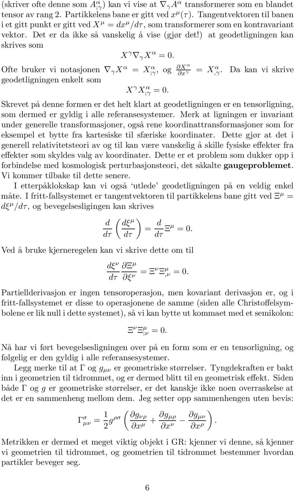 ) at geodetligningen kan skrives som X γ γ X α = 0. Ofte bruker vi notasjonen γ X α = X;γ α Xα, og x γ geodetligningen enkelt som X γ X;γ α = 0. = X,γ α.