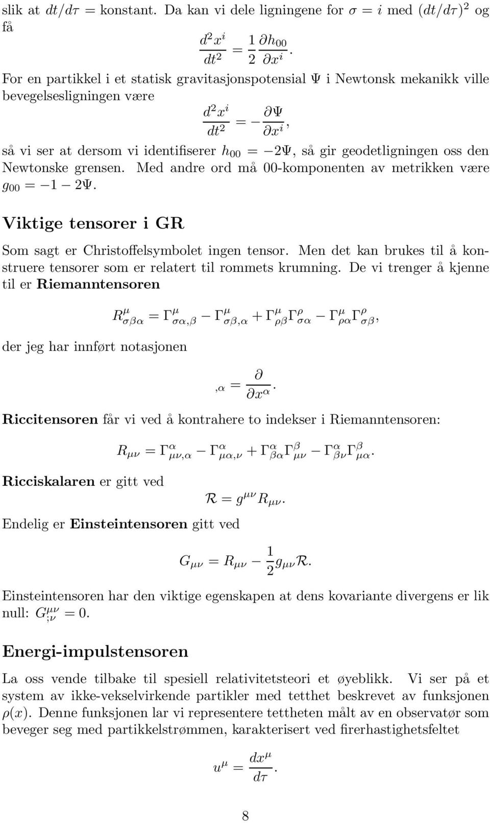 oss den Newtonske grensen. Med andre ord må 00-komponenten av metrikken være g 00 = 1 2Ψ. Viktige tensorer i GR Som sagt er Christoffelsymbolet ingen tensor.