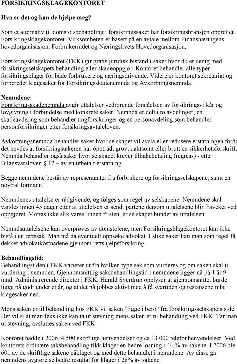 Forsikringsklagekontoret (FKK) gir gratis juridisk bistand i saker hvor du er uenig med forsikringsselskapets behandling eller skadeoppgjør.