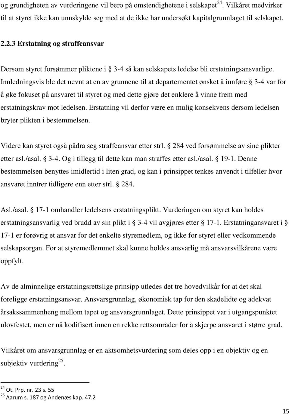 mot ledelsen. Erstatning vil derfor være en mulig konsekvens dersom ledelsen bryter plikten i bestemmelsen. Videre kan styret også pådra seg straffeansvar etter strl.