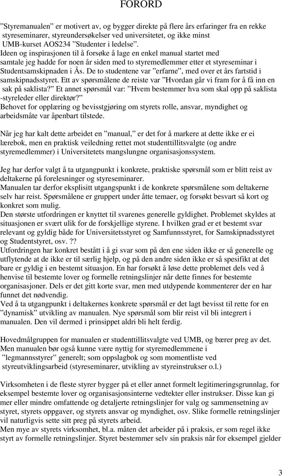 De to studentene var erfarne, med over et års fartstid i samskipnadsstyret. Ett av spørsmålene de reiste var Hvordan går vi fram for å få inn en sak på saklista?