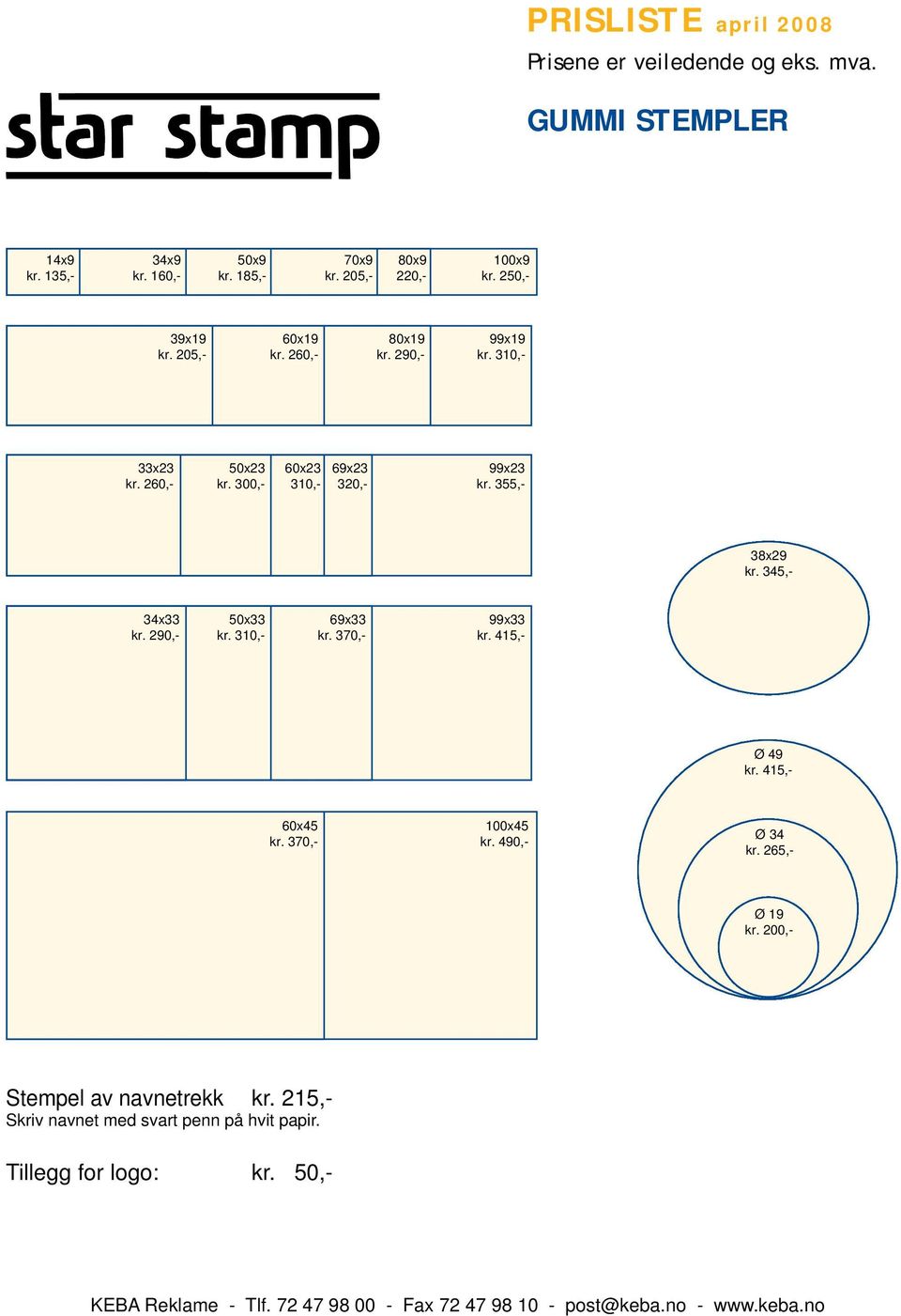 355,- 38x29 kr. 345,- 34x33 kr. 290,- 50x33 kr. 310,- 69x33 kr. 370,- 99x33 kr. 415,- Ø 49 kr. 415,- 60x45 kr.