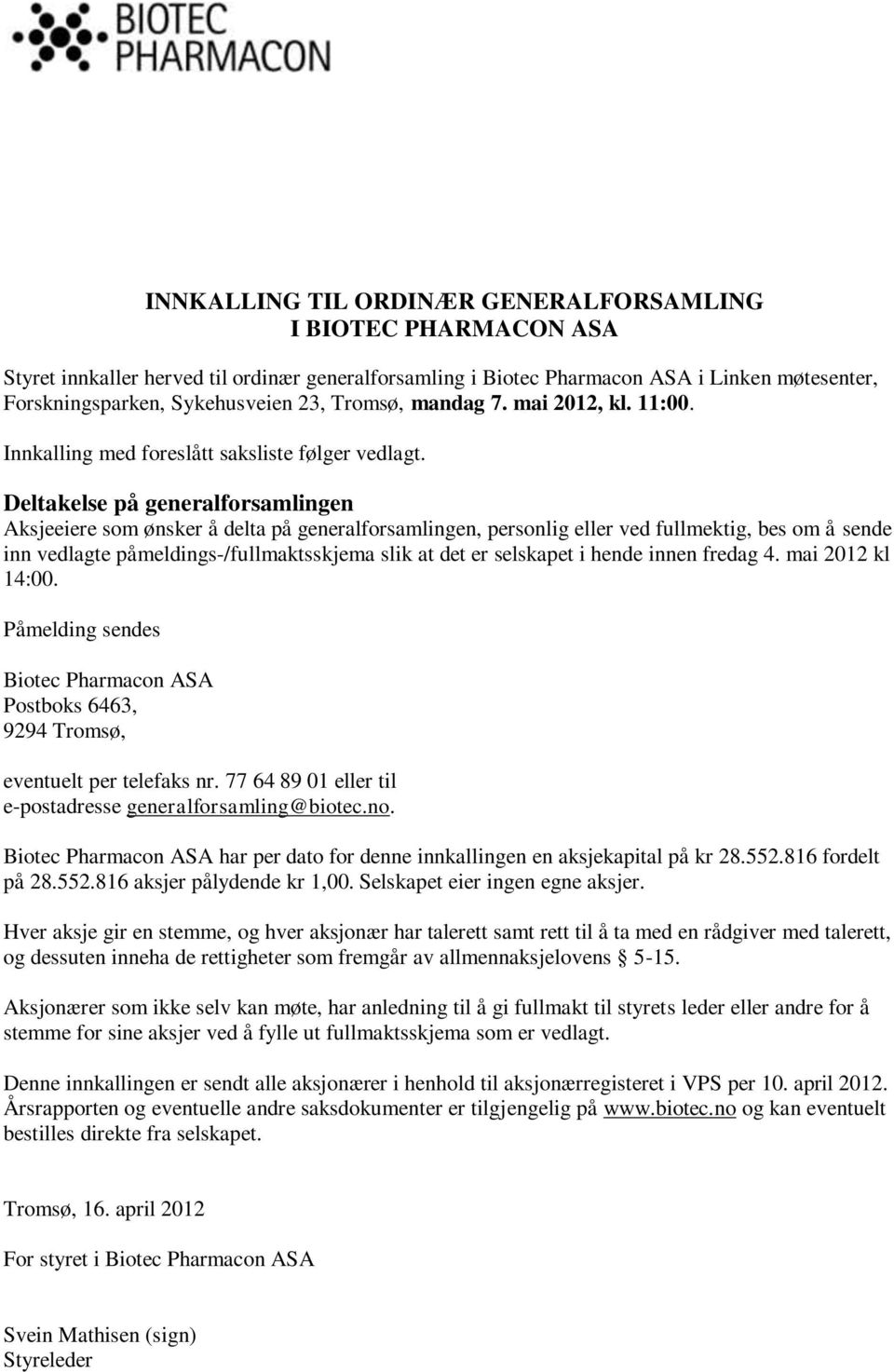 Deltakelse på generalforsamlingen Aksjeeiere som ønsker å delta på generalforsamlingen, personlig eller ved fullmektig, bes om å sende inn vedlagte påmeldings-/fullmaktsskjema slik at det er