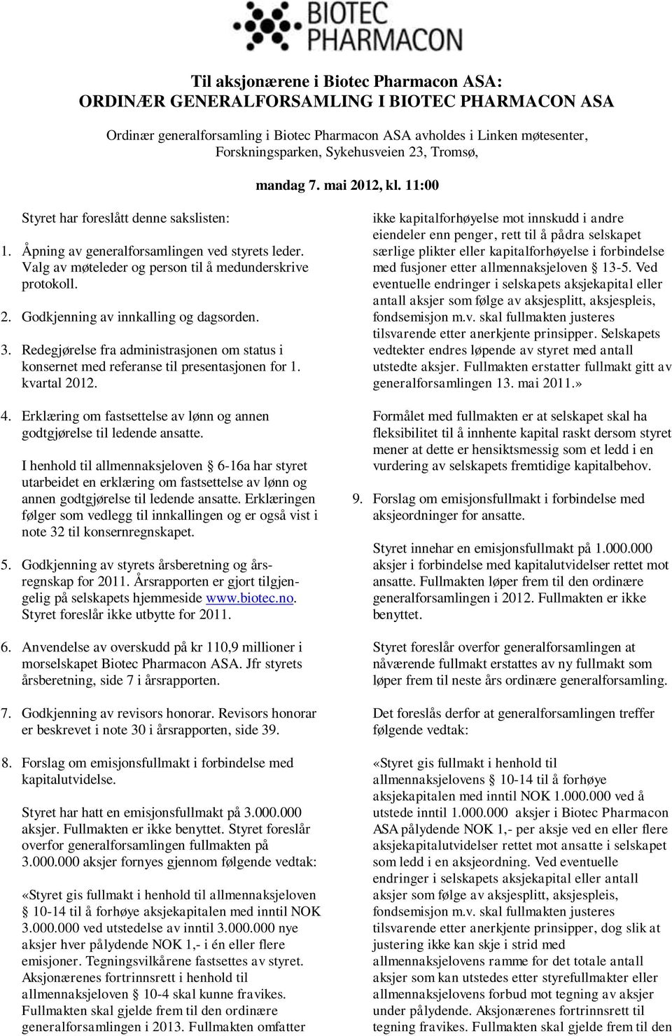 3. Redegjørelse fra administrasjonen om status i konsernet med referanse til presentasjonen for 1. kvartal 2012. 4. Erklæring om fastsettelse av lønn og annen godtgjørelse til ledende ansatte.