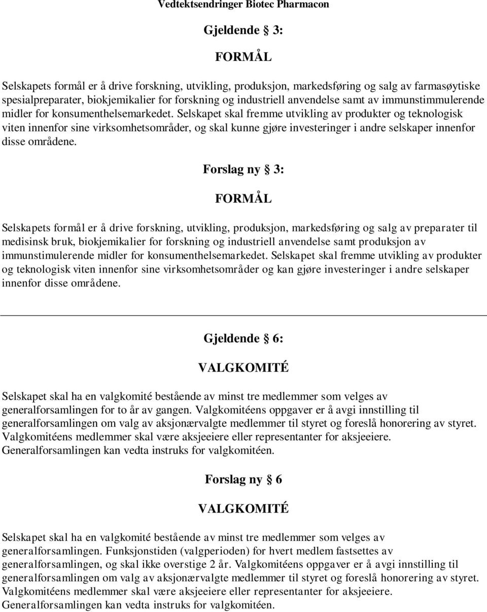 Selskapet skal fremme utvikling av produkter og teknologisk viten innenfor sine virksomhetsområder, og skal kunne gjøre investeringer i andre selskaper innenfor disse områdene.