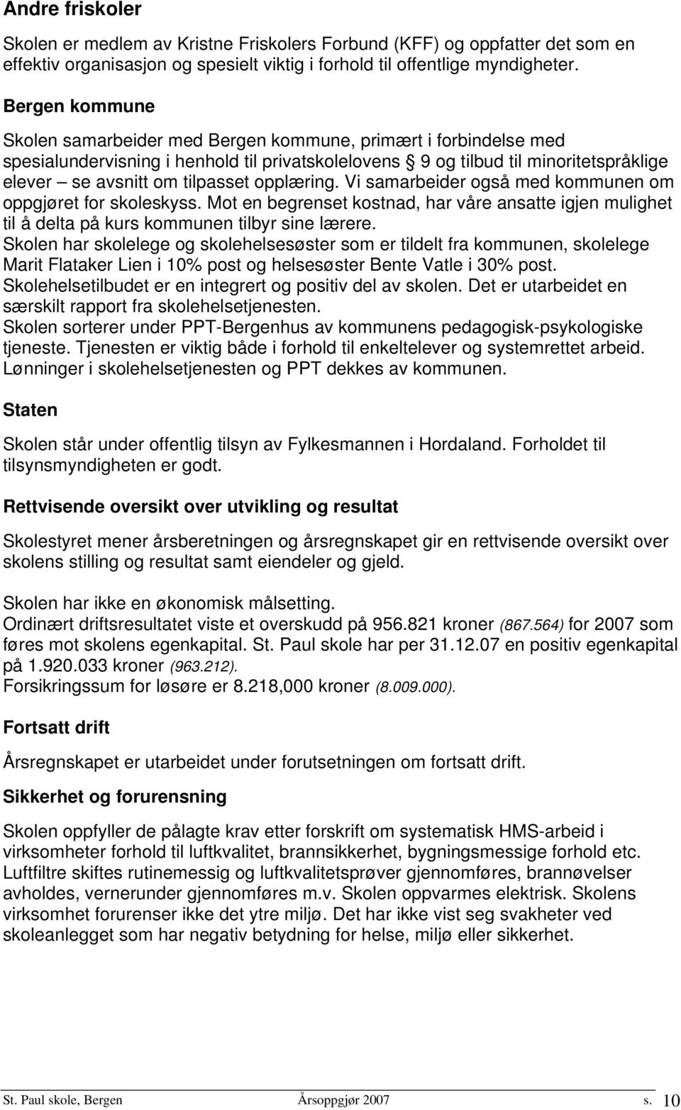 opplæring. Vi samarbeider også med kommunen om oppgjøret for skoleskyss. Mot en begrenset kostnad, har våre ansatte igjen mulighet til å delta på kurs kommunen tilbyr sine lærere.