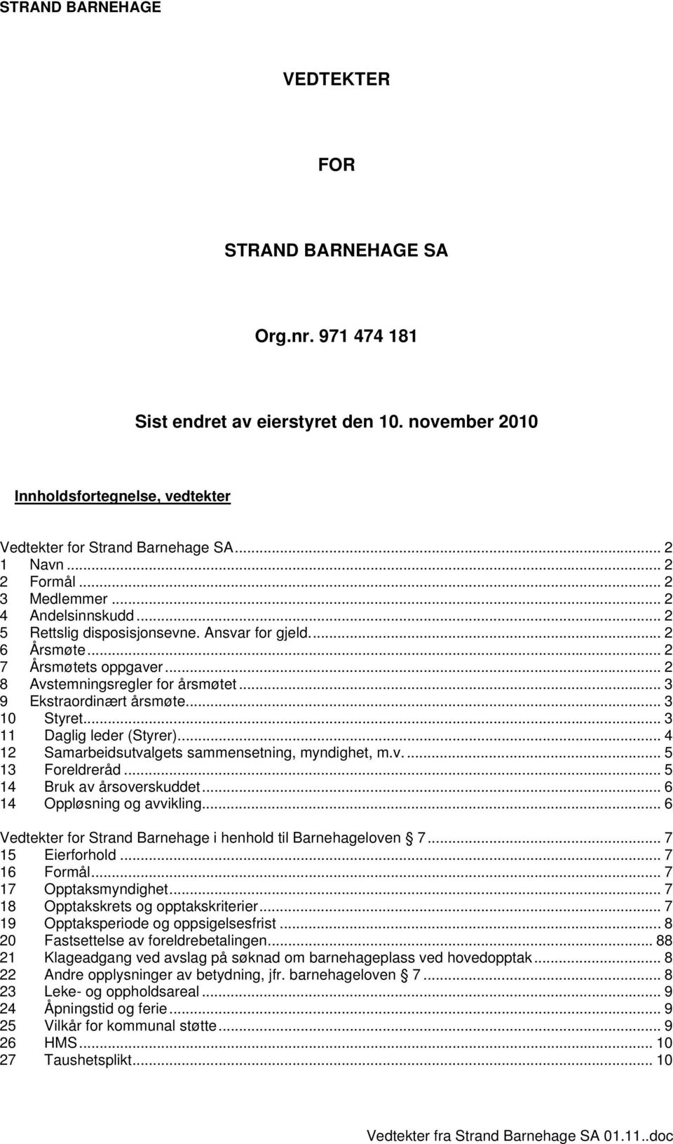 .. 3 10 Styret... 3 11 Daglig leder (Styrer)... 4 12 Samarbeidsutvalgets sammensetning, myndighet, m.v.... 5 13 Foreldreråd... 5 14 Bruk av årsoverskuddet... 6 14 Oppløsning og avvikling.