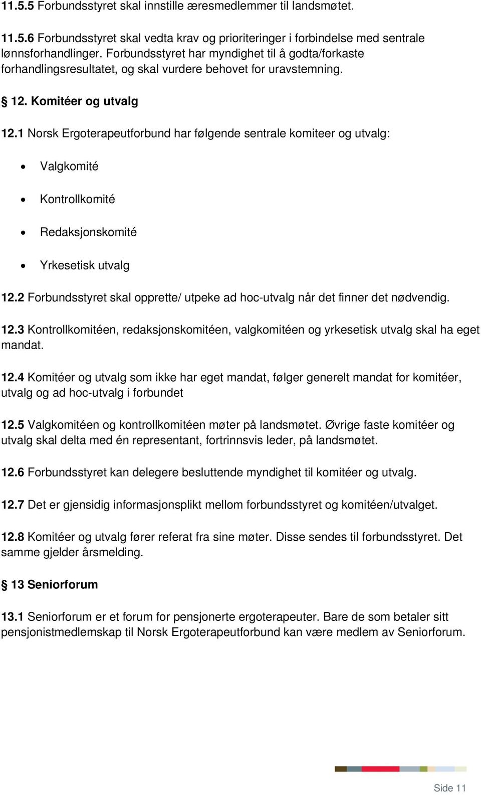 1 Norsk Ergoterapeutforbund har følgende sentrale komiteer og utvalg: Valgkomité Kontrollkomité Redaksjonskomité Yrkesetisk utvalg 12.