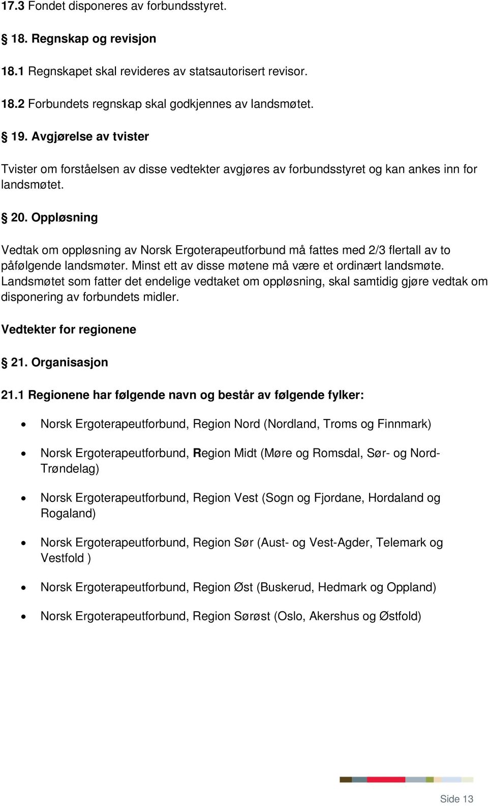 Oppløsning Vedtak om oppløsning av Norsk Ergoterapeutforbund må fattes med 2/3 flertall av to påfølgende landsmøter. Minst ett av disse møtene må være et ordinært landsmøte.