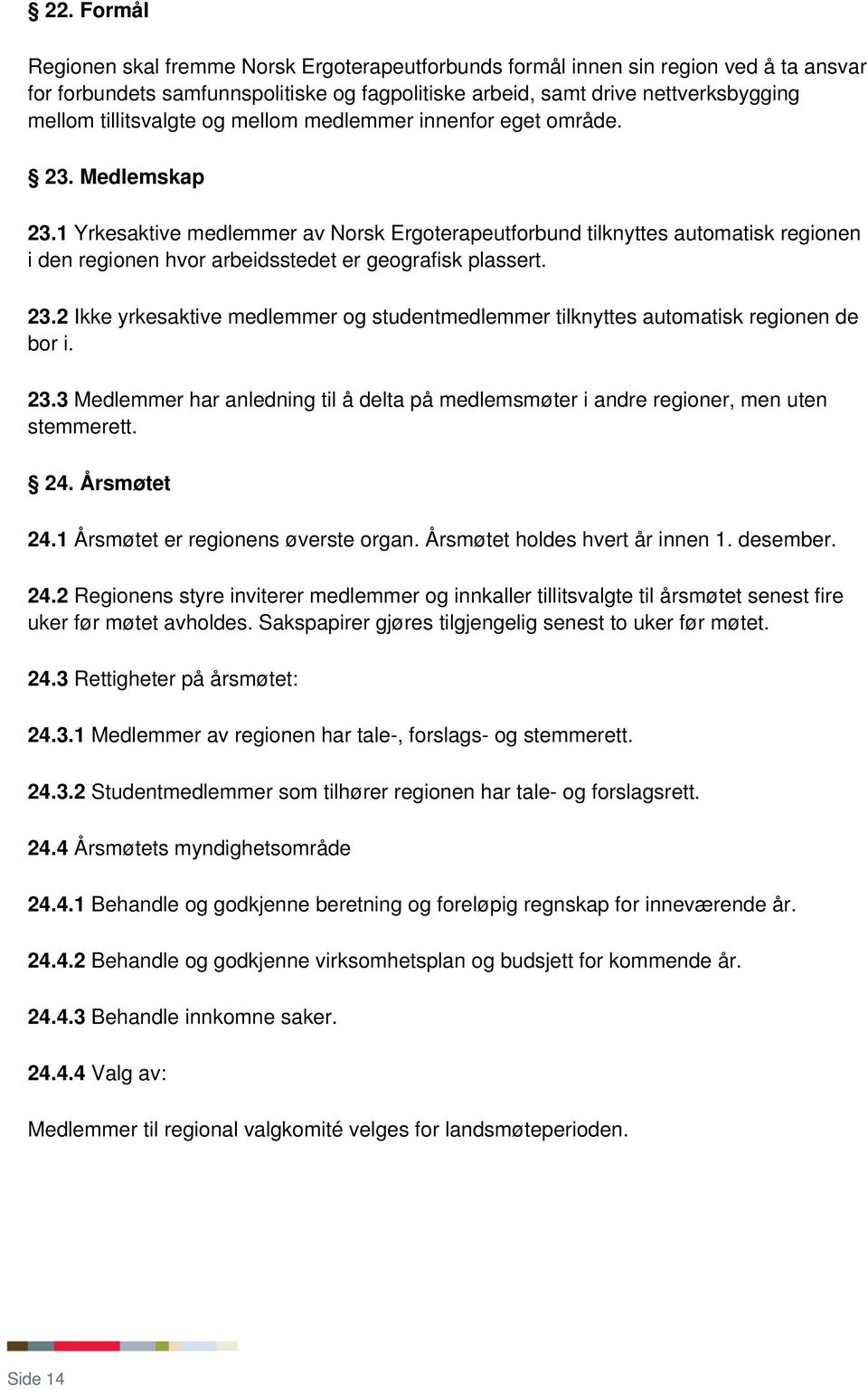 1 Yrkesaktive medlemmer av Norsk Ergoterapeutforbund tilknyttes automatisk regionen i den regionen hvor arbeidsstedet er geografisk plassert. 23.