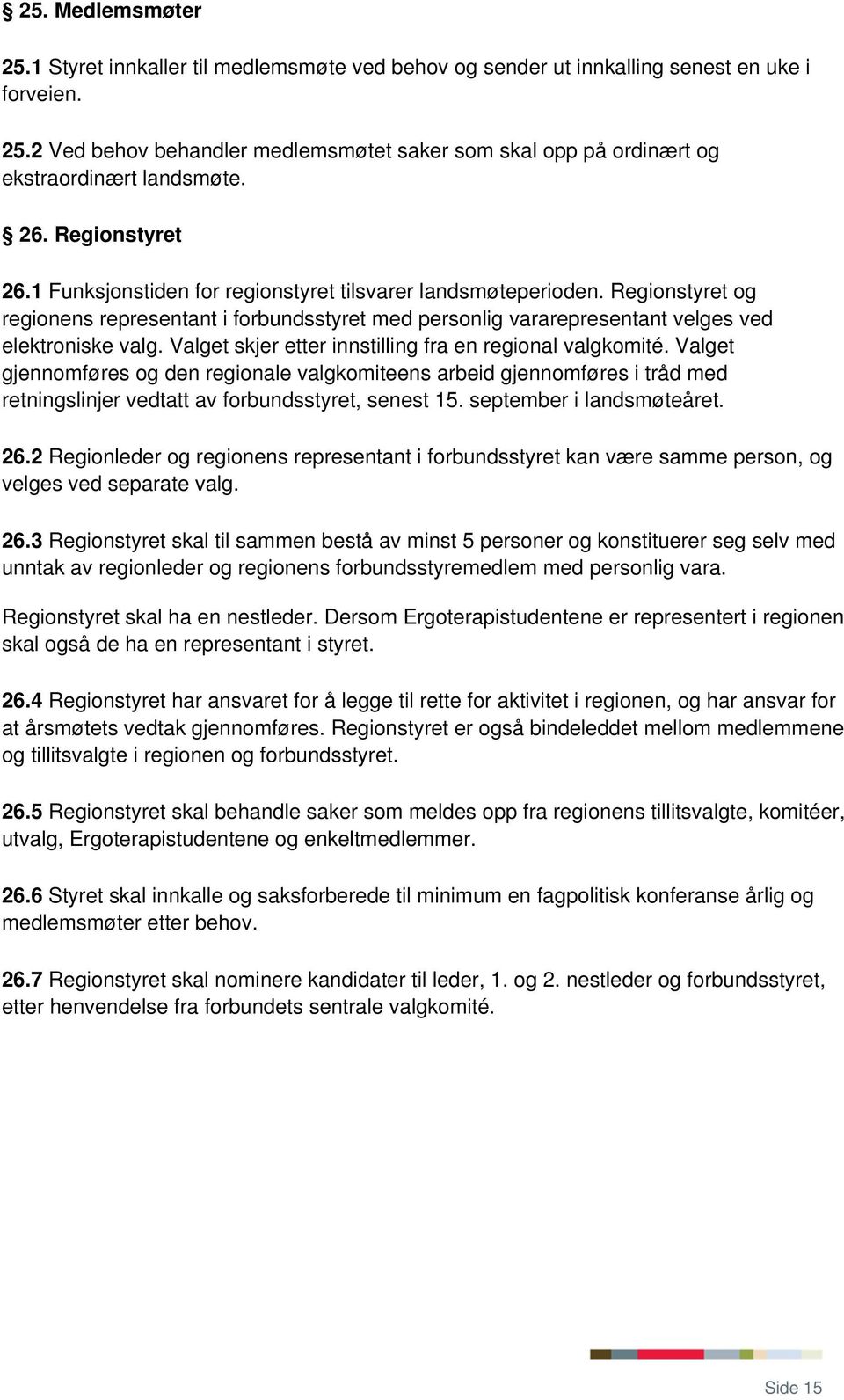 Valget skjer etter innstilling fra en regional valgkomité. Valget gjennomføres og den regionale valgkomiteens arbeid gjennomføres i tråd med retningslinjer vedtatt av forbundsstyret, senest 15.