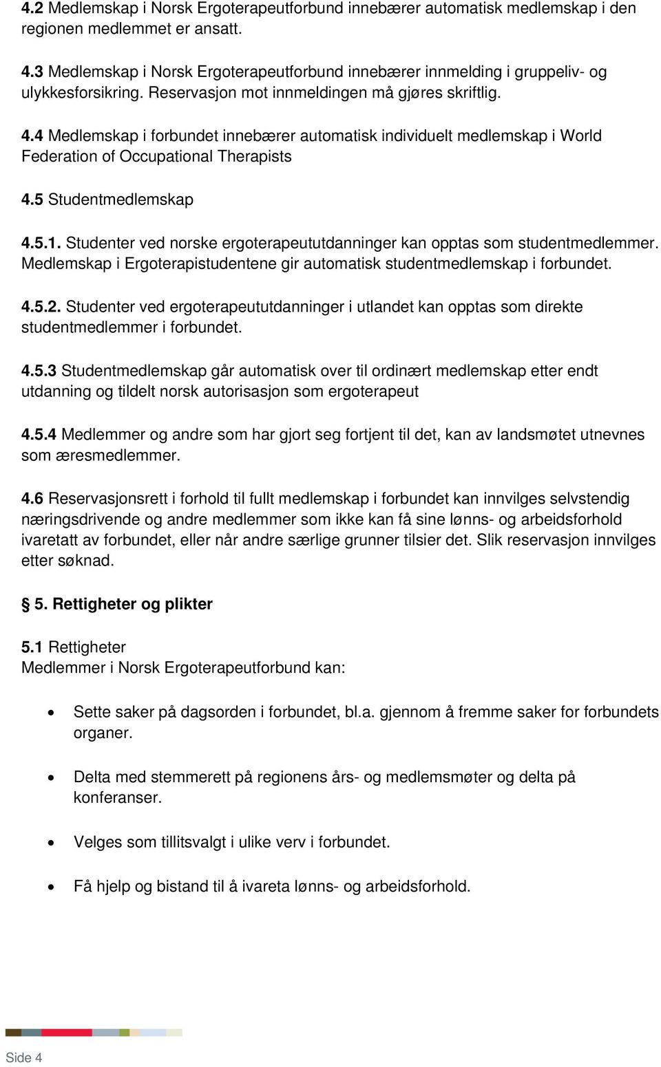 4 Medlemskap i forbundet innebærer automatisk individuelt medlemskap i World Federation of Occupational Therapists 4.5 Studentmedlemskap 4.5.1.