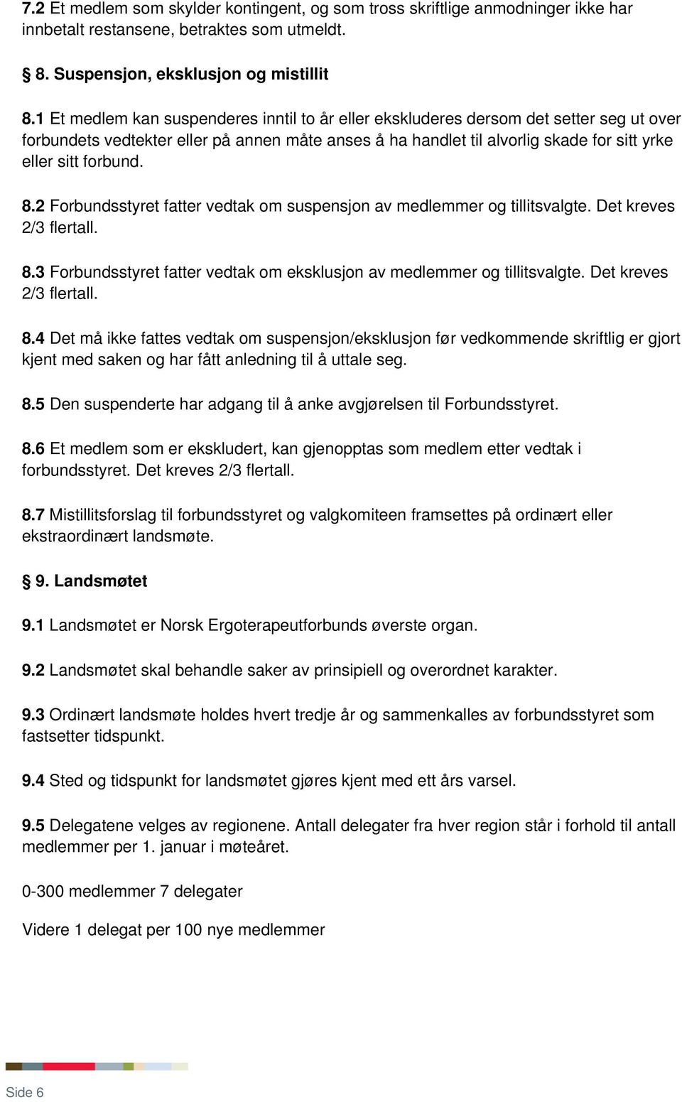 forbund. 8.2 Forbundsstyret fatter vedtak om suspensjon av medlemmer og tillitsvalgte. Det kreves 2/3 flertall. 8.3 Forbundsstyret fatter vedtak om eksklusjon av medlemmer og tillitsvalgte.