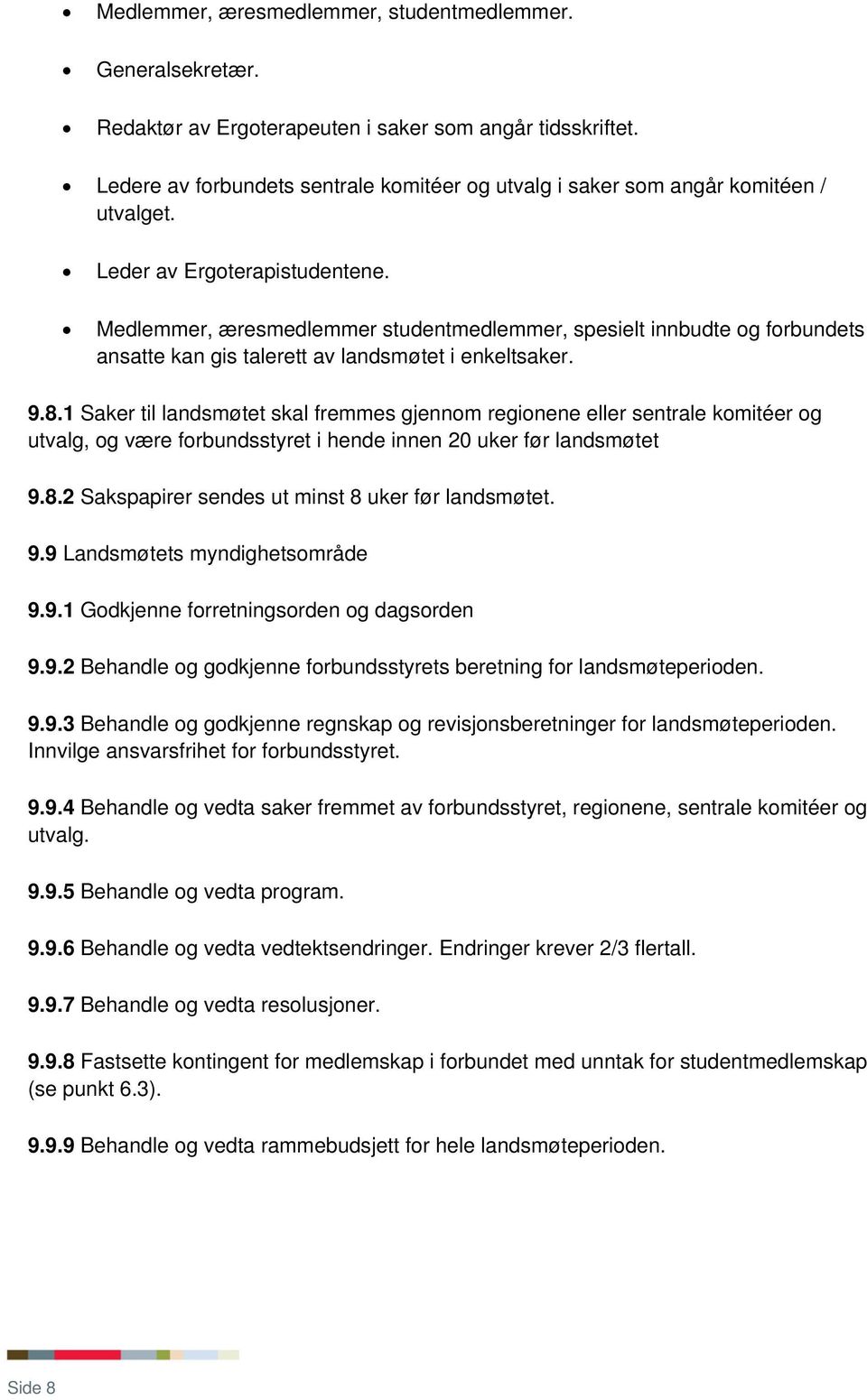 Medlemmer, æresmedlemmer studentmedlemmer, spesielt innbudte og forbundets ansatte kan gis talerett av landsmøtet i enkeltsaker. 9.8.