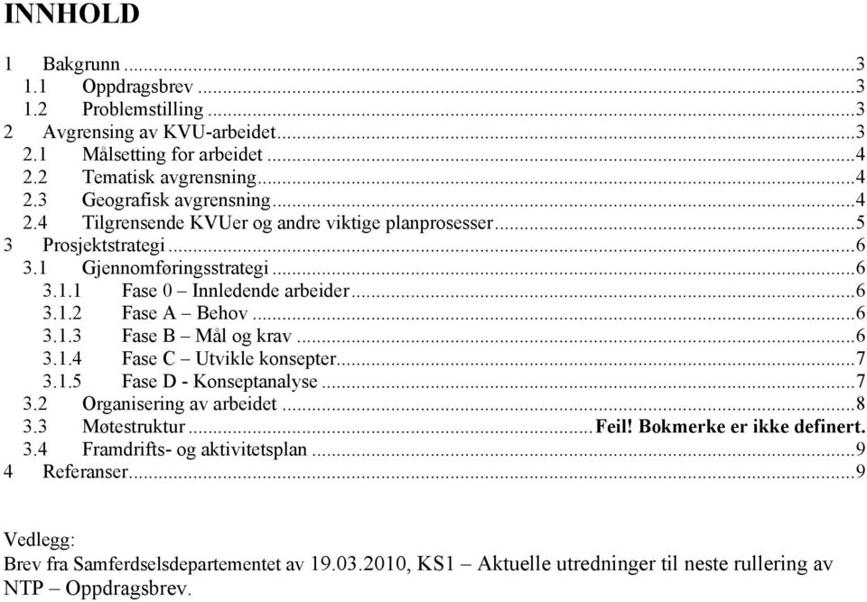 ..6 3.1.4 Fase C Utvikle konsepter...7 3.1.5 Fase D - Konseptanalyse...7 3.2 Organisering av arbeidet...8 3.3 Møtestruktur...Feil! Bokmerke er ikke definert. 3.4 Framdrifts- og aktivitetsplan.