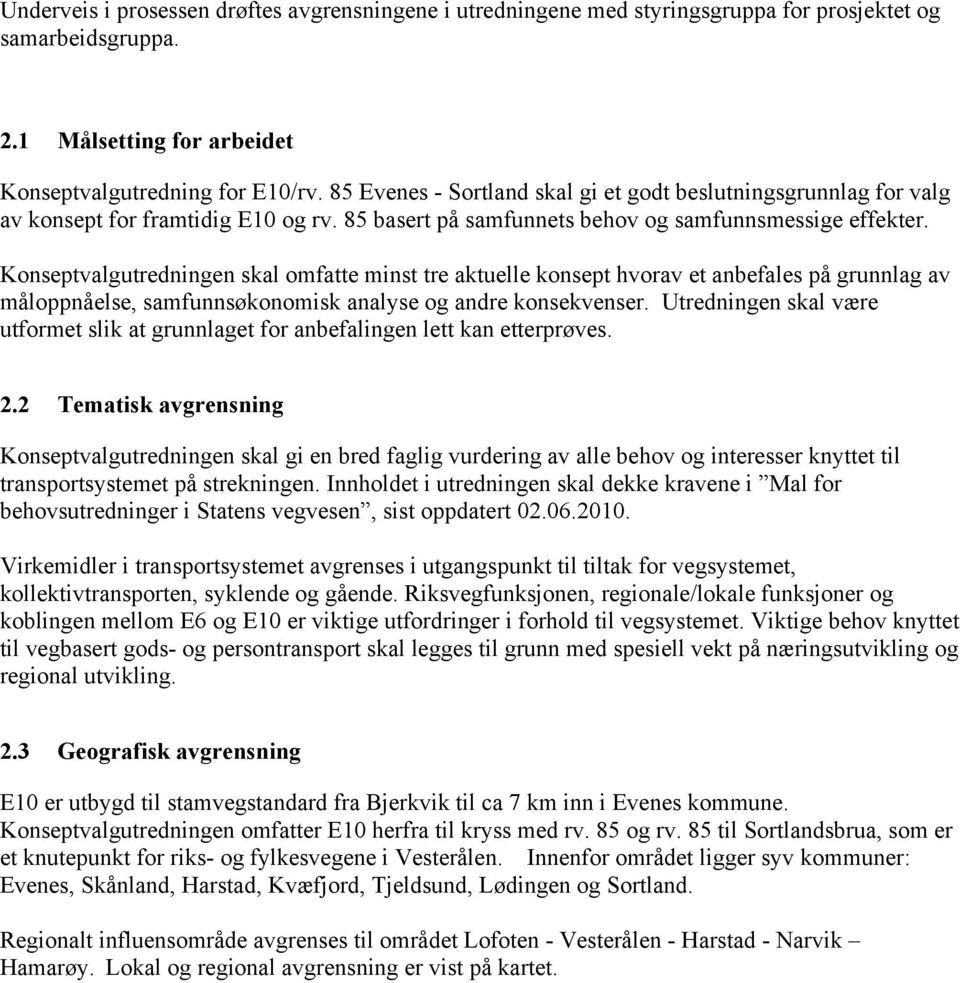 Konseptvalgutredningen skal omfatte minst tre aktuelle konsept hvorav et anbefales på grunnlag av måloppnåelse, samfunnsøkonomisk analyse og andre konsekvenser.