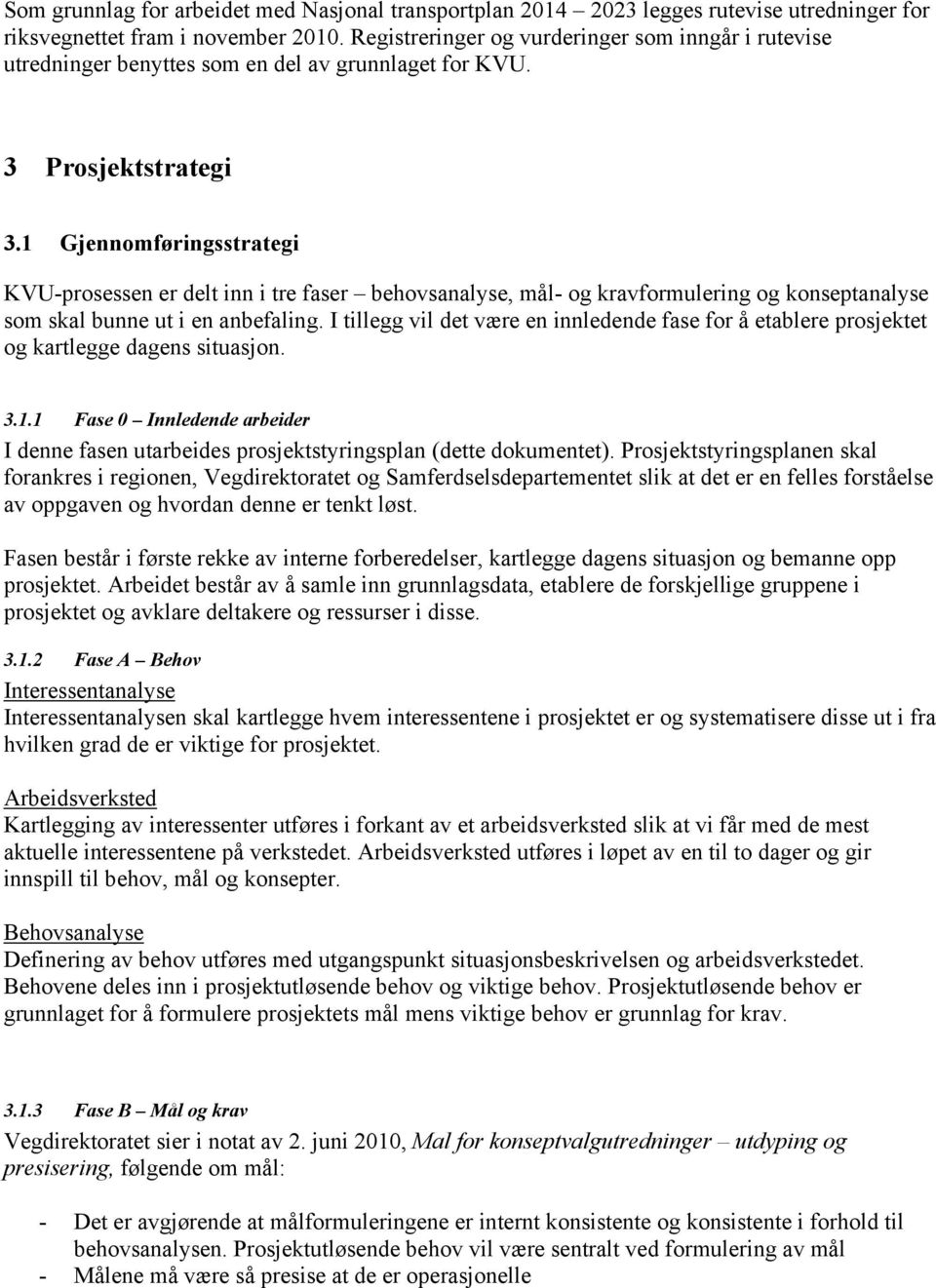 1 Gjennomføringsstrategi KVU-prosessen er delt inn i tre faser behovsanalyse, mål- og kravformulering og konseptanalyse som skal bunne ut i en anbefaling.