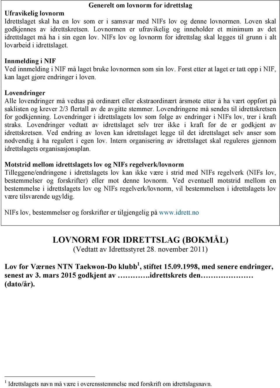 Innmelding i NIF Ved innmelding i NIF må laget bruke lovnormen som sin lov. Først etter at laget er tatt opp i NIF, kan laget gjøre endringer i loven.