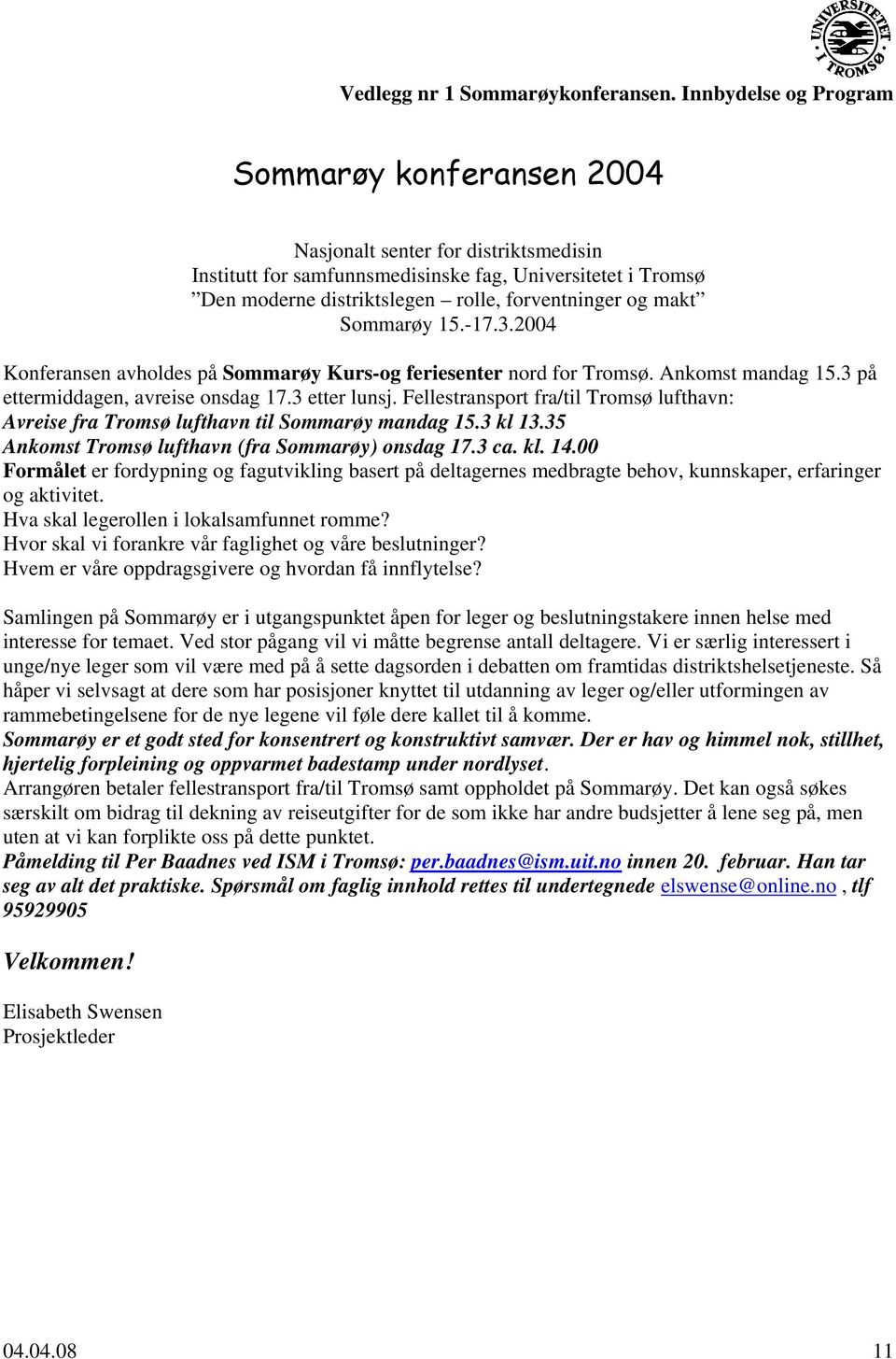 makt Sommarøy 15.-17.3.2004 Konferansen avholdes på Sommarøy Kurs-og feriesenter nord for Tromsø. Ankomst mandag 15.3 på ettermiddagen, avreise onsdag 17.3 etter lunsj.