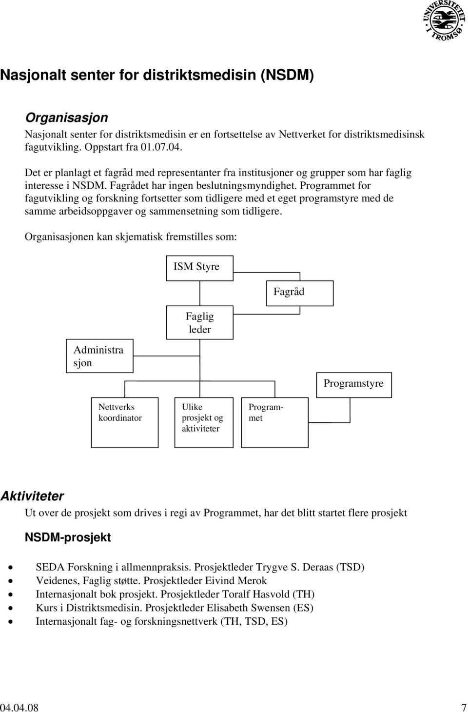 Programmet for fagutvikling og forskning fortsetter som tidligere med et eget programstyre med de samme arbeidsoppgaver og sammensetning som tidligere.