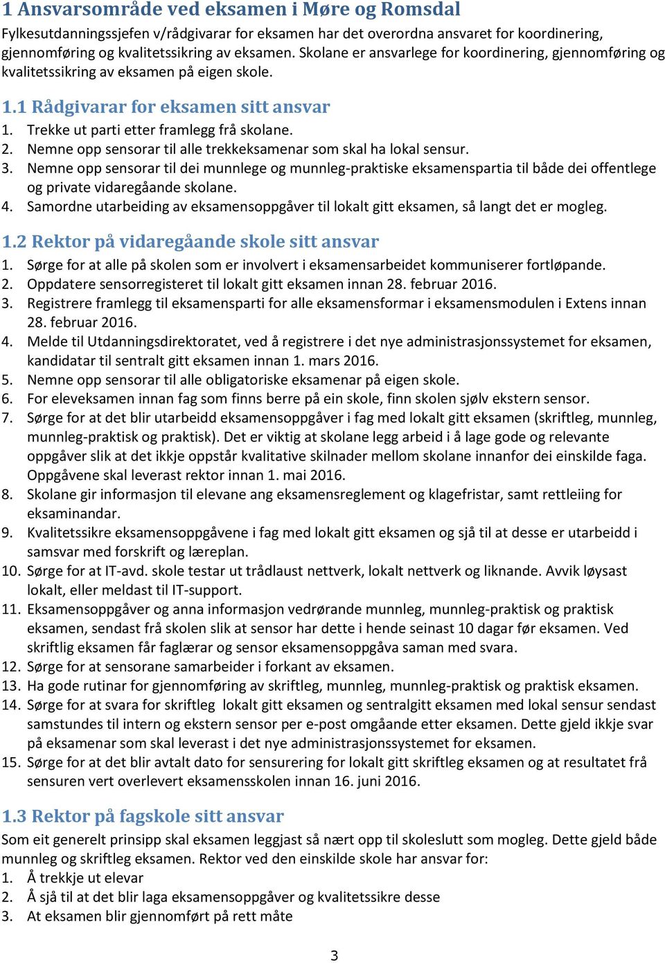 Nemne opp sensorar til alle trekkeksamenar som skal ha lokal sensur. 3. Nemne opp sensorar til dei munnlege og munnleg-praktiske eksamenspartia til både dei offentlege og private vidaregåande skolane.